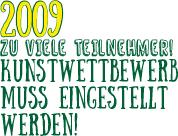 Kunstwettbewerb beendet Textgrafik in gelb-grün: 2009 zu viele Teilnehmer! Kunstwettbewerb muss eingestellt werden!